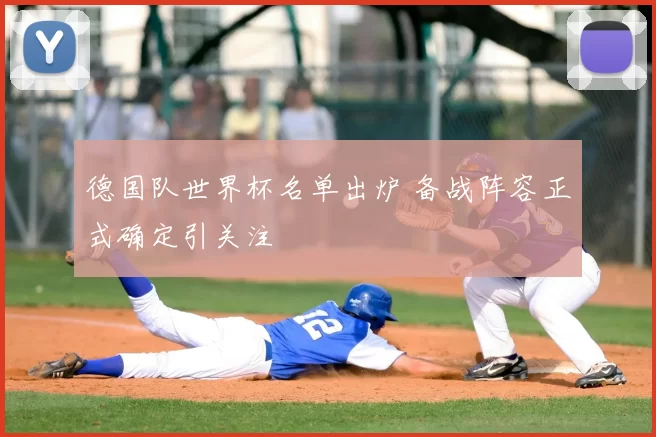 德国队世界杯名单出炉 备战阵容正式确定引关注