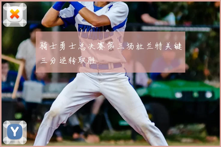 骑士勇士总决赛第三场杜兰特关键三分逆转取胜