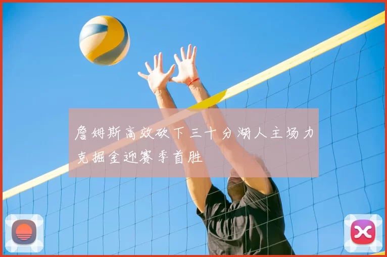 詹姆斯高效砍下三十分湖人主场力克掘金迎赛季首胜