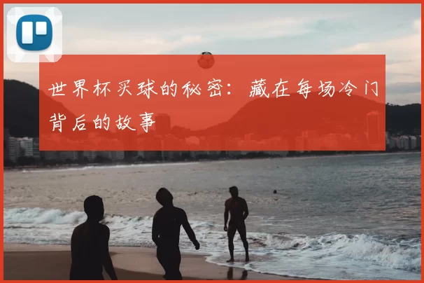 世界杯买球的秘密：藏在每场冷门背后的故事