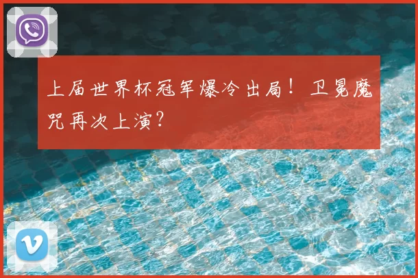 上届世界杯冠军爆冷出局!卫冕魔咒再次上演?
