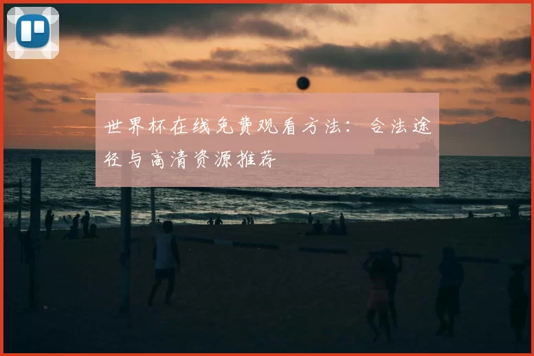 世界杯在线免费观看方法:合法途径与高清资源推荐