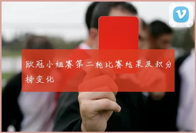 欧冠小组赛第二轮比赛结果及积分榜变化