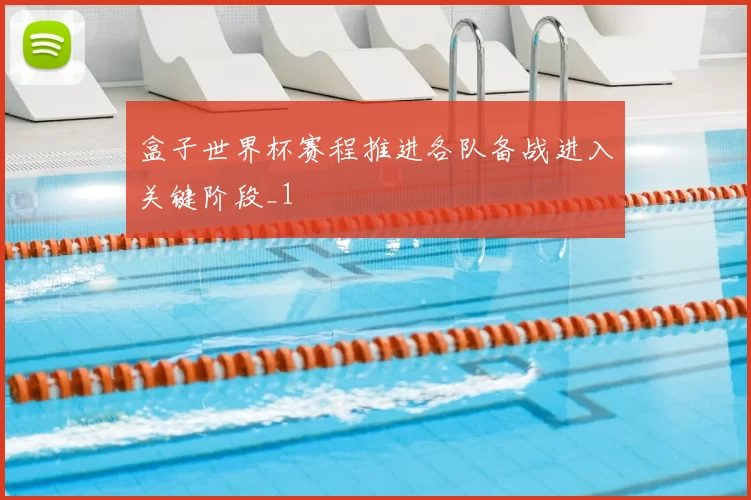 盒子世界杯赛程推进各队备战进入关键阶段_1