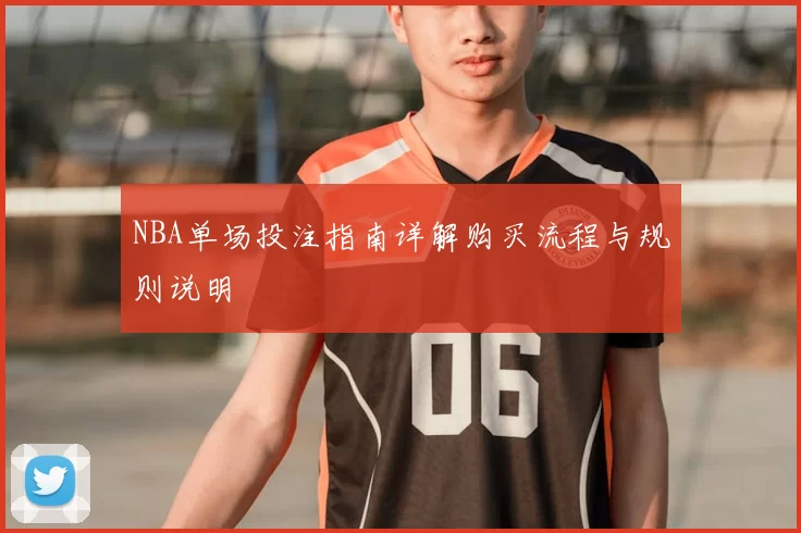 NBA单场投注指南详解购买流程与规则说明