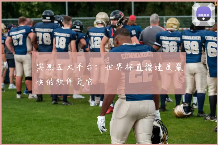 实测五大平台:世界杯直播速度最快的软件是它